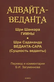 Купить Адвайта-веданта. Шри Шанкара. Гимны. Шри Садананда. Веданта-сара (Сущность веданты) / пер., ст., примеч., глоссарий Б.И. Загумённова — Фото №1