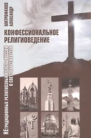 Купить Конфессиональное религиоведение. Нетрадиционные религиозные культы России в свете христианства — Фото №1