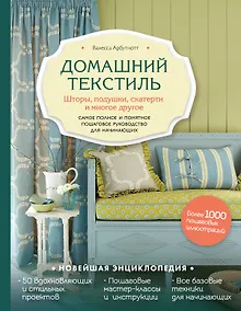Купить Домашний текстиль. Шторы, подушки, скатерти и многое другое. Самое полное и понятное пошаговое руководство для начинающих — Фото №1