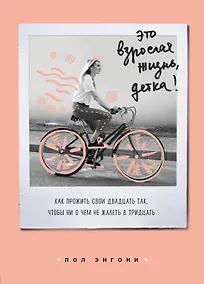 Купить Это взрослая жизнь, детка! Как прожить свои двадцать так, чтобы ни о чем не жалеть в тридцать — Фото №1
