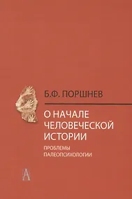 Купить О начале человеческой истории Проблемы палеопсихологии (2 изд.) Поршнев — Фото №1