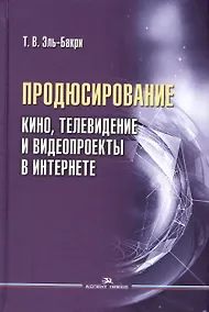 Купить Продюсирование. Кино, телевидение и видеопроекты в Интернете. Учебное пособие — Фото №1