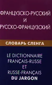 Купить Французско-русский и русско-французский словарь сленга. Свыше 20000 слов сочетаний эквивалентов и значений. С транскрипцией — Фото №1
