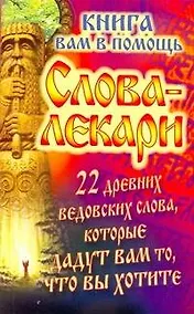 Купить Слова-лекари. 22 древних ведовских слова, которые дадут вам то, что вы хотите. Книга вам в помощь — Фото №1