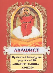 Купить Акафист Пресвятой Богородице в честь иконы Ее Спорительница хлебов — Фото №1