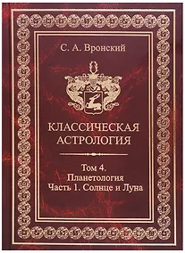 Купить Классическая астрология. Том 4. Планетология. Часть 1. Солнце и Луна. — Фото №1
