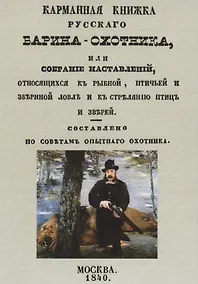 Купить Карманная книжка русского барина-охотника, или Собрание наставлений относящихся к рыбной, птичьей и звериной ловле и стрелянию птиц и зверей — Фото №1