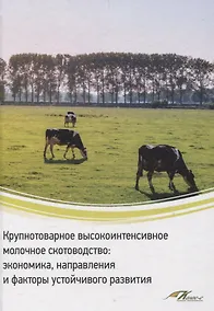 Купить Крупнотоварное высокоинтенсивное молочное скотоводство: экономика, направления и факторы устойчивого развития — Фото №1