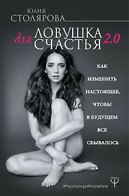 Купить Ловушка для счастья 2.0. Как изменить настоящее, чтобы в будущем все сбывалось (с автографом) — Фото №1