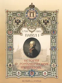 Купить Павел I 1796-1801 История о "романтическом императоре" — Фото №1
