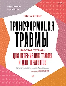 Купить Трансформация травмы. Рабочая тетрадь для переживших травму и для терапевтов — Фото №1
