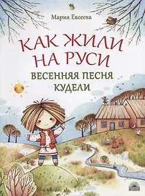 Купить Как жили на Руси. Весенняя песня Кудели — Фото №1