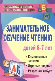Купить Занимательное обучение чтению детей 6-7 лет. Комплексные занятия, игровые задания, разрезная азбука. ФГОС ДО. 3-е издание — Фото №1