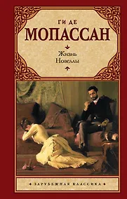 Купить Жизнь: роман. Новеллы: (пер. с фр.) / (Зарубежная классика). Мопассан Г. (АСТ) — Фото №1