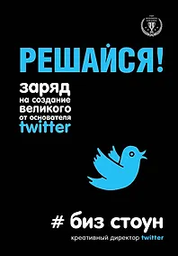Купить Решайся! Заряд на создание великого от основателя Twitter — Фото №1