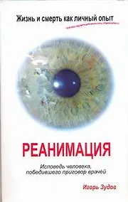 Купить Жизнь и смерть как личный опыт. Реанимация. Исповедь человека, победившего приговор врачей — Фото №1