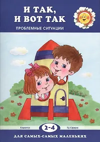 Купить И так, и вот так. Проблемные ситуации (для детей 2-4 лет) — Фото №1