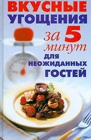 Купить Вкусные угощения за 5 минут для неожиданных гостей — Фото №1