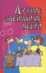 Купить Лучшие застольные песни : песенник / Изд. 2-е. — Фото №1