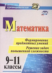 Купить Математика. 9-11 классы. Формирование предметных умений. Решение задач повышенной сложности. ФГОС — Фото №1