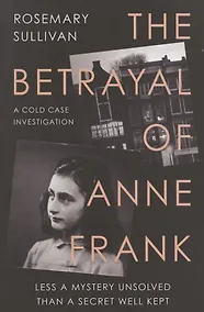 Купить The Betrayal of Anne Frank: A Cold Case Investigation — Фото №1