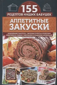 Купить Аппетитные закуски. Нежнейшие паштеты, вкусные рулеты и рулетики, блинчики и лаваш с мясными и сладкими начинками — Фото №1