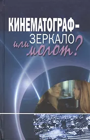 Купить Кинематограф - зеркало или молот? Кинокоммуникация как социокультурная практика — Фото №1