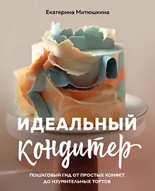 Купить Идеальный кондитер. Пошаговый гид от простых конфет до изумительных тортов — Фото №1