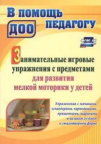 Купить Занимательные игровые упражнения с предметами для развития мелкой моторики у детей: упражнения с мячиками, эспандерами, карандашами, прищепками, шариками и валиком суд-жок в стихотворной форме — Фото №1
