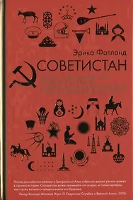 Купить Советистан. Одиссея по Центральной Азии: Туркменистан, Казахстан, Таджикистан, Киргизстан и Узбекистан глазами норвежского антрополога — Фото №1