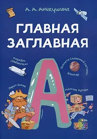 Купить Главная заглавная. Всё про написание заглавной буквы в словах и предложениях. Пособие с развивающими заданиями для детей от 7 лет — Фото №1