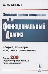 Купить Элементарное введение в функциональный анализ. Теория примеры и задачи с решениями. Более 200 подробно разобранных примеров и задач — Фото №1