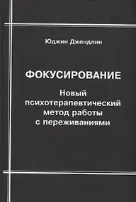 Купить Фокусирование. Новый психотерапевтический метод работы с переживаниями — Фото №1