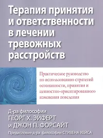 Купить Терапия принятия и ответственности в лечении тревожных расстройств. Практическое руководство по использованию стратегий осознанности, принятия и ценностно-ориентированного изменения поведения — Фото №1