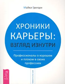 Купить Хроники карьеры: взгляд изнутри. Профессионалы о плохом и хорошем в своих профессиях — Фото №1