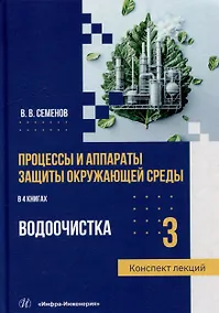 Купить Процессы и аппараты защиты окружающей среды. В 4-х книгах. Книга 3. Водоочистка. Конспект лекций: учебное пособие — Фото №1