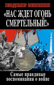 Купить "Нас ждет огонь смертельный!" Самые правдивые воспоминания о войне — Фото №1