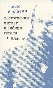 Купить Достоевский читает в Сибири Гегеля и плачет: избранные эссе — Фото №1