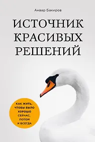 Купить Источник красивых решений. Как жить, чтобы было хорошо сейчас, потом и всегда (оф.1) — Фото №1