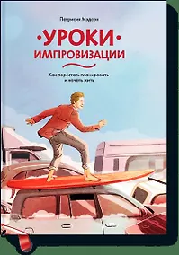 Купить Уроки импровизации. Как перестать планировать и начать жить — Фото №1