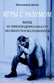 Купить Игры с разумом. Выход из тяжелой депрессии и ГТР без лекарств и без психологов — Фото №1