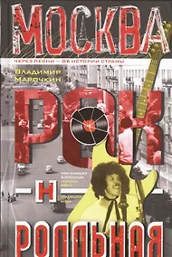 Купить Москва рок-н-ролльная. Через песни - об истории страны. Рок-музыка в столице: пароли, явка, традиции мода. — Фото №1
