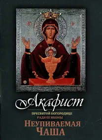 Купить Акафист Пресвятой Богородице ради Ее иконы "Неупиваемая Чаша" — Фото №1