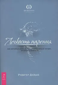 Купить Легкость парения. Как научиться жить легко, избавившись от неудач, проблем и болезней — Фото №1