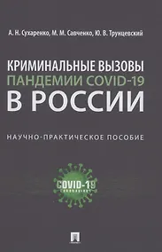 Купить Криминальные вызовы пандемии COVID-19 в России. Научно-практическое пособие — Фото №1