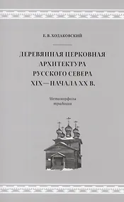Купить Деревянная церковная архитектура Русского Севера XIX - начала XX в. Метаморфозы традиции — Фото №1