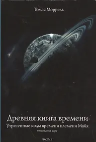 Купить Древняя книга времени. Утраченные коды времени племени Майя. Толкование карт. часть 2 — Фото №1