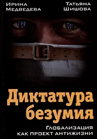 Купить Диктатура безумия. Глобализация как проект антижизни — Фото №1