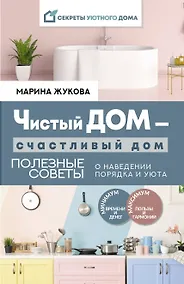 Купить Чистый дом - счастливый дом. Полезные советы о наведении порядка и уюта — Фото №1