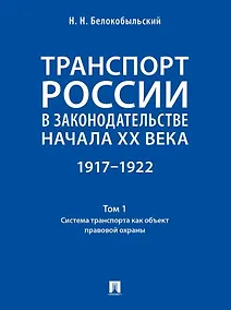 Купить Транспорт России в законодательстве начала XX века: 1917–1922: в 3-х томах. Том 1: Система транспорта как объект правовой охраны — Фото №1